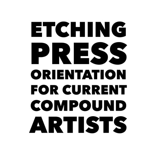 Etching Press Orientation (CURRENT COMPOUND ARTISTS) Thur, March 6th at 3pm