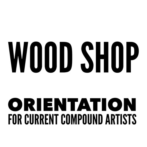 Wood Shop (CURRENT COMPOUND ARTISTS ONLY) Wed, May 29th 5pm