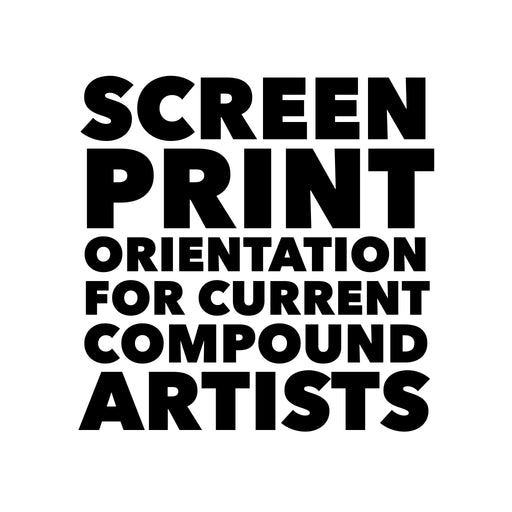 Screen Printing Orientation (CURRENT COMPOUND ARTISTS ONLY) Friday, March 21st at 10:30am