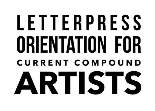Letterpress Orientation (Current Compound Members Only) Wed, June 11th @4pm