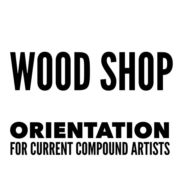 Wood Shop (CURRENT COMPOUND ARTISTS ONLY) Sun, October 1 at 6:30pm